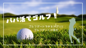 パパ活アプリでゴルフ！ 300x168 - 【保存版】パパ活初心者がいきなり大成功するコツの総まとめ！