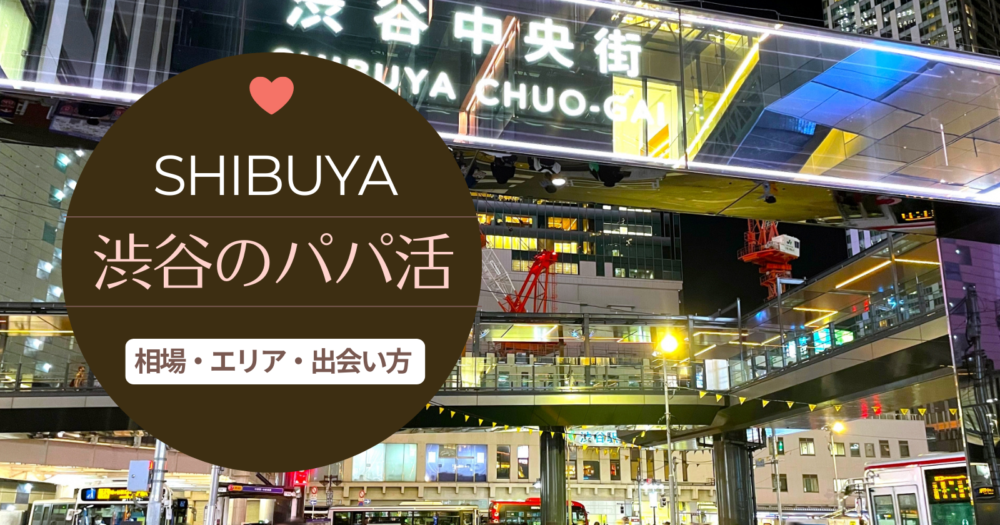 渋谷原宿のパパ活って稼げる？お手当やパパ探しのおススメアプリ教えます！